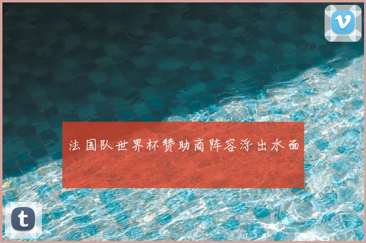 法国队世界杯赞助商阵容浮出水面