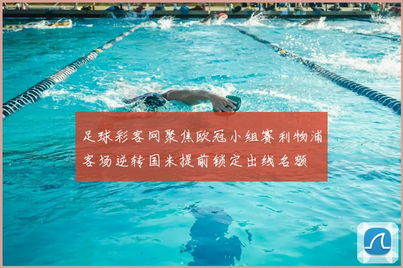 足球彩客网聚焦欧冠小组赛利物浦客场逆转国米提前锁定出线名额